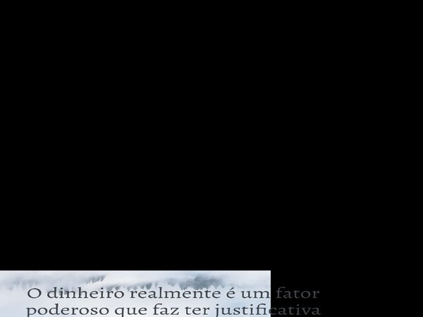 O dinheiro realmente é um fator poderoso que faz ter justificativa nos males deste mundo 😒... Frase de Admilson Fernandes o Visionário Escritor Eterno.