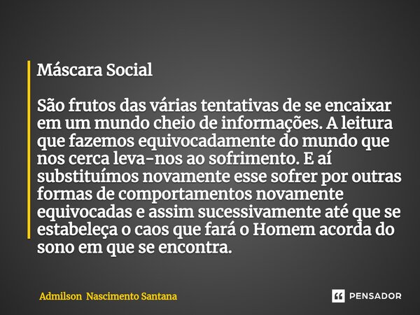 ⁠Máscara Social São frutos das várias tentativas de se encaixar em um mundo cheio de informações. A leitura que fazemos equivocadamente do mundo que nos cerca l... Frase de Admilson Nascimento Santana.