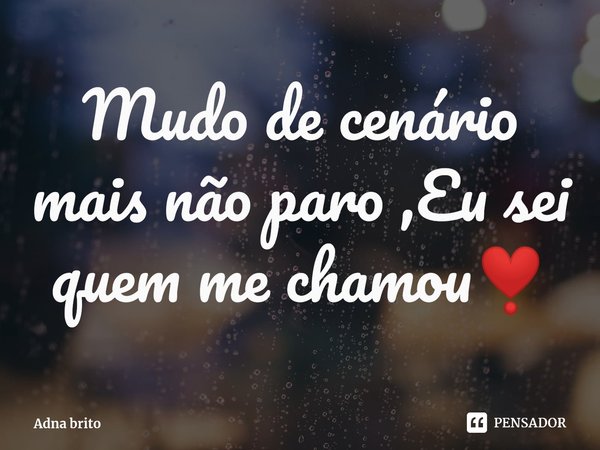 Mudo de cenário mais não paro ,Eu sei quem me chamou❣️⁠... Frase de Adna brito.