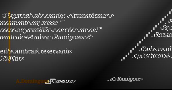 "O segredo dos sonhos, é transformar o pensamento em prece." Os passos em gratidão e sorriso em sol." Pensamento de #Andrea_Domingues © Todos os ... Frase de A.Domingues.
