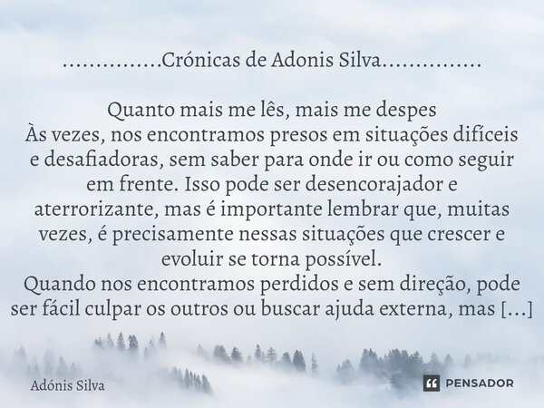 ⁠...............Crónicas de Adonis Silva............... Quanto mais me lês, mais me despes Às vezes, nos encontramos presos em situações difíceis e desafiadoras... Frase de Adonis Silva.