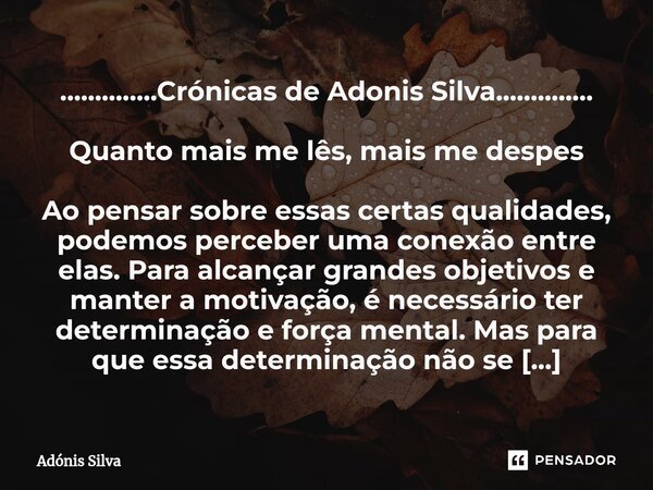 ⁠..............Crónicas de Adonis Silva.............. Quanto mais me lês, mais me despes Ao pensar sobre essas certas qualidades, podemos perceber uma conexão e... Frase de Adonis Silva.