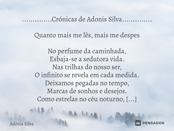 ⁠..............Crónicas de Adonis Silva.............. Quanto mais me lês, mais me despes No perfume da caminhada, Esbaja-se a sedutora vida. Nas trilhas do noss... Frase de Adonis Silva.