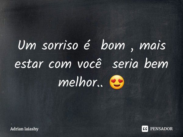 Um sorriso ébom, mas estar com vocêseria bem melhor... 😍⁠... Frase de Adrian laiashy.