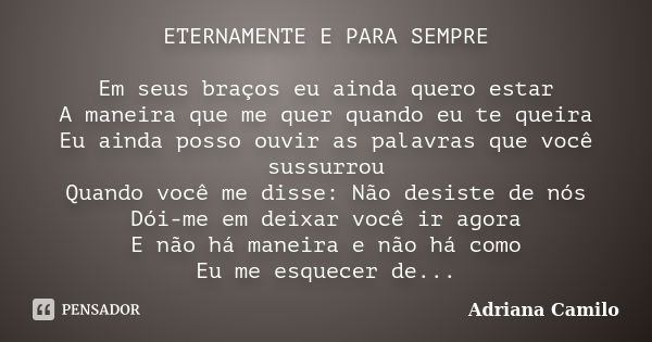 ETERNAMENTE E PARA SEMPRE Em seus braços eu ainda quero estar A maneira que me quer quando eu te queira Eu ainda posso ouvir as palavras que você sussurrou Quan... Frase de Adriana Camilo.