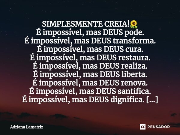 ⁠SIMPLESMENTE CREIA!🌻 É impossível, mas DEUS pode. É impossível, mas DEUS transforma. É impossível, mas DEUS cura. É impossível, mas DEUS restaura. É impossível... Frase de Adriana Lamatriz.