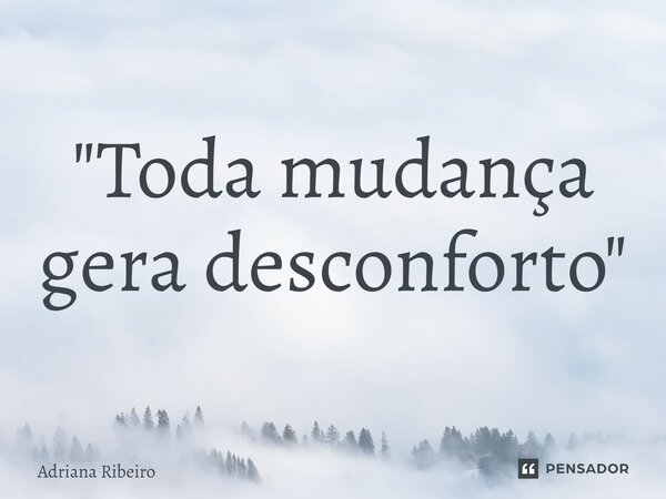 ⁠"Toda mudança gera desconforto"... Frase de Adriana Ribeiro.