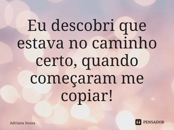 ⁠Eu descobri que estava no caminho certo, quando começaram me copiar!... Frase de Adriana sousa.