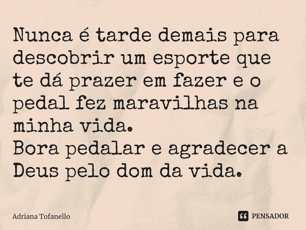 ⁠Nunca é tarde demais para descobrir um esporte que te dá prazer em fazer e o pedal fez maravilhas na minha vida.
Bora pedalar e agradecer a Deus pelo dom da vi... Frase de Adriana Tofanello.