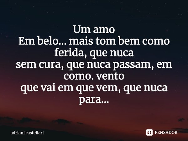 Um amo
Em belo... mais tom bem ⁠como ferida, que nuca
sem cura, que nuca passam, em como. vento
que vai em que vem, que nuca para...... Frase de adriani castellari.