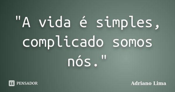"A vida é simples, complicado somos nós."... Frase de Adriano Lima.