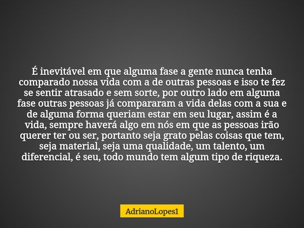 É inevitável em que alguma fase a gente nunca tenha comparado nossa vida com a de outras pessoas e isso te fez se sentir atrasado e sem sorte, por outro lado em... Frase de AdrianoLopes1.