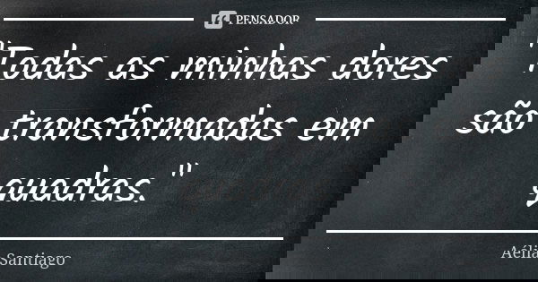"Todas as minhas dores são transformadas em quadras."... Frase de Aélia Santiago.