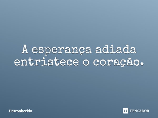 A esperança adiada on sale entristece o coração