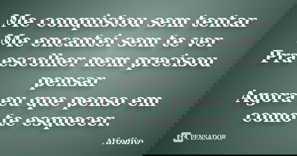 Me conquistou sem tentar Me encantei sem te ver Pra escolher nem precisou pensar Agora eu que penso em como te esquecer.... Frase de Afrodivo.