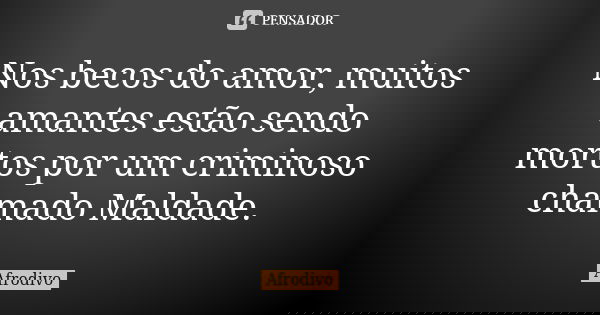 Nos becos do amor, muitos amantes estão sendo mortos por um criminoso chamado Maldade.... Frase de Afrodivo.