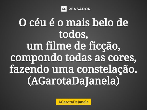 ⁠O céu é o mais belo de todos, um filme de ficção, compondo todas as cores, fazendo uma constelação. (AGarotaDaJanela)... Frase de AGarotaDaJanela.