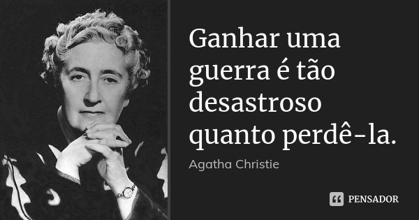 Ganhar uma guerra é tão desastroso quanto perdê-la.... Frase de Agatha Christie.