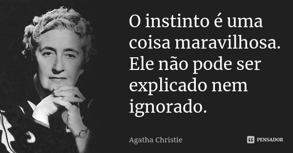 O instinto é uma coisa maravilhosa. Ele não pode ser explicado nem ignorado.... Frase de Agatha Christie.