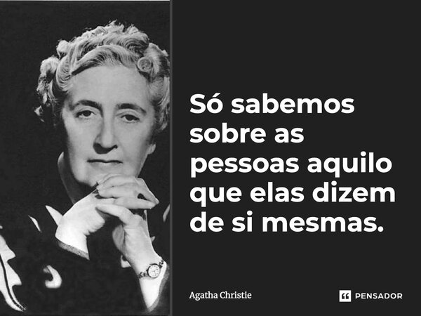 ⁠Só sabemos sobre as pessoas aquilo que elas dizem de si mesmas.... Frase de Agatha Christie.