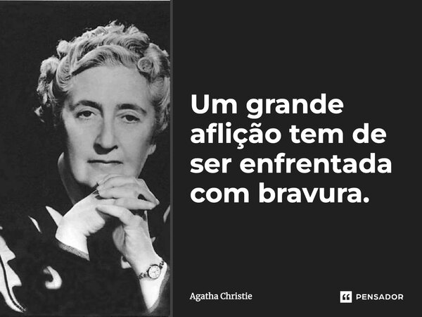 ⁠Um grande aflição tem de ser enfrentada com bravura.... Frase de Agatha Christie.