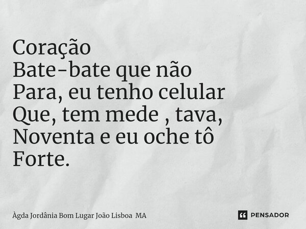 ⁠Coração Bate-bate que não Para, eu tenho celular Que, tem mede , tava, Noventa e eu oche tô Forte.... Frase de Àgda Jordânia Bom Lugar João Lisboa MA.