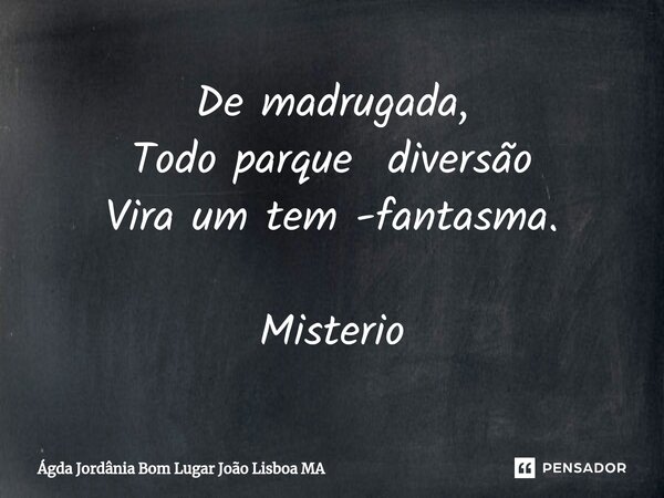 De madrugada, Todo parque diversão Vira um tem -fantasma. Misterio... Frase de Ágda Jordânia Bom Lugar João Lisboa MA.