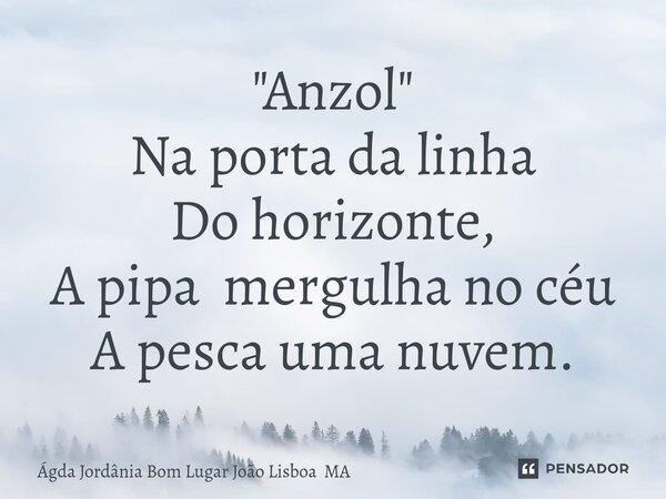 "⁠Anzol" Na porta da linha Do horizonte, A pipa mergulha no céu A pesca uma nuvem.... Frase de Ágda Jordânia Bom Lugar João Lisboa MA.