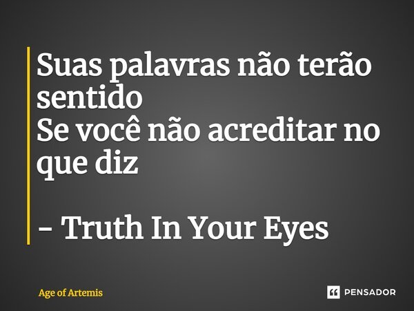 ⁠Suas palavras não terão sentido Se você não acreditar no que diz - Truth In Your Eyes... Frase de Age of Artemis.