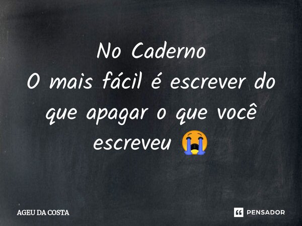 ⁠No Caderno
O mais fácil é escrever do que apagar o que você escreveu 😭... Frase de AGEU DA COSTA.