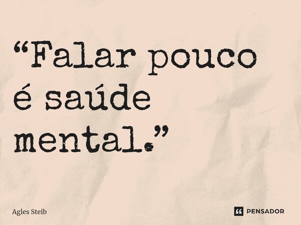 ⁠“Falar pouco é saúde mental.”... Frase de Agles Steib.