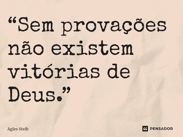 ⁠“Sem provações não existem vitórias de Deus.”... Frase de Agles Steib.