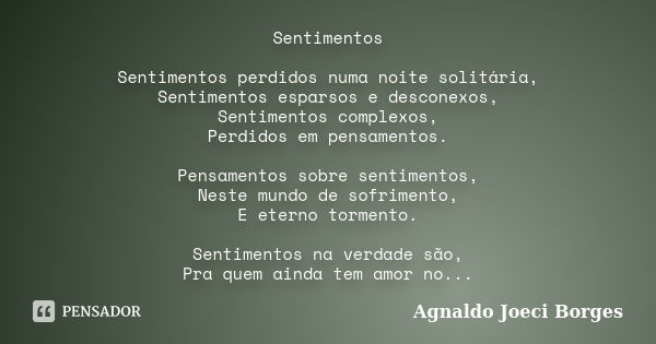 Sentimentos Sentimentos perdidos numa noite solitária, Sentimentos esparsos e desconexos, Sentimentos complexos, Perdidos em pensamentos. Pensamentos sobre sent... Frase de Agnaldo Joeci Borges.