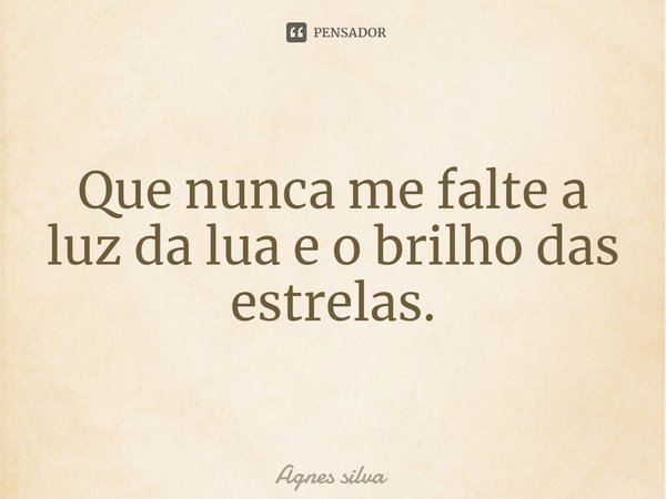 ⁠Que nunca me falte a luz da lua e o brilho das estrelas.... Frase de Agnes Silva.