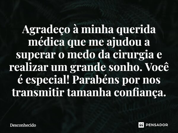 ⁠Agradeço à minha querida médica que me ajudou a superar o medo da cirurgia e realizar um grande sonho. Você é especial! Parabéns por nos transmitir tamanha con