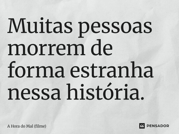 ⁠Muitas pessoas morrem de forma estranha nessa história.... Frase de A Hora do Mal (filme).