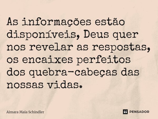 ⁠As informações estão disponíveis, Deus quer nos revelar as respostas, os encaixes perfeitos dos quebra-cabeças das nossas vidas.... Frase de Aimara Maia Schindler.