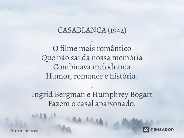 CASABLANCA (1942) .⁠ O filme mais romântico Que não sai da nossa memória Combinava melodrama Humor, romance e história. . Ingrid Bergman e Humphrey Bogart Fazem... Frase de Airton Soares.