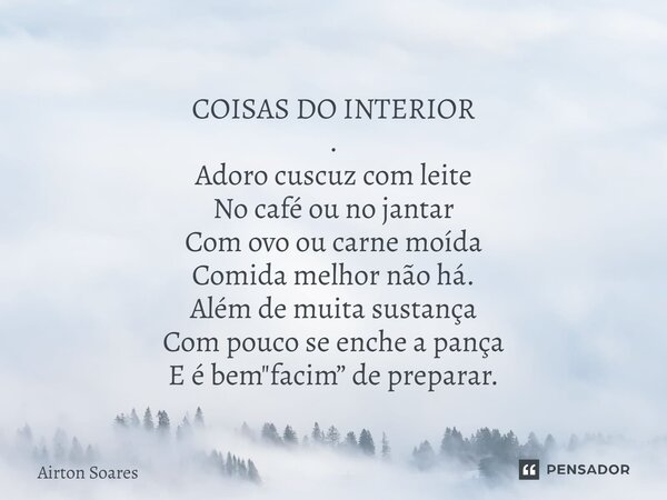 COISAS DO INTERIOR . ⁠Adoro cuscuz com leite No café ou no jantar Com ovo ou carne moída Comida melhor não há. Além de muita sustança Com pouco se enche a pança... Frase de Airton Soares.