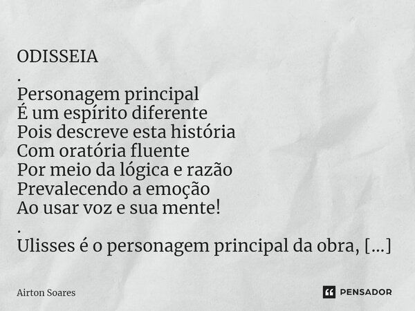 ⁠ ODISSEIA . Personagem principal É um espírito diferente Pois descreve esta história Com oratória fluente Por meio da lógica e razão Prevalecendo a emoção Ao u... Frase de Airton Soares.