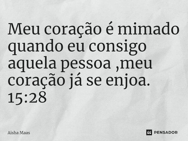 ⁠Meu coração é mimado quando eu consigo aquela pessoa ,meu coração já se enjoa. 15:28... Frase de Aisha Maas.