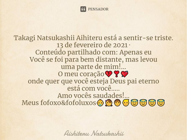 ⁠Takagi Natsukashii Aihiteru está a sentir-se triste. 13 de fevereiro de 2021 · Conteúdo partilhado com: Apenas eu Você se foi para bem distante, mas levou uma ... Frase de Aishiteru Natsukashii.