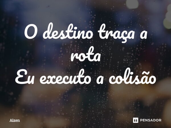 ⁠O destino traça a rota Eu executo a colisão... Frase de Aizen.