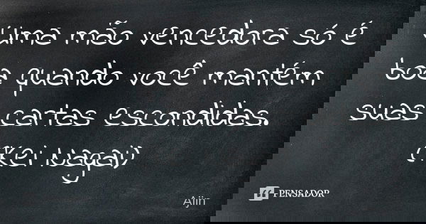 Uma mão vencedora só é boa quando você mantém suas cartas escondidas. (Kei Nagai)... Frase de Ajin.
