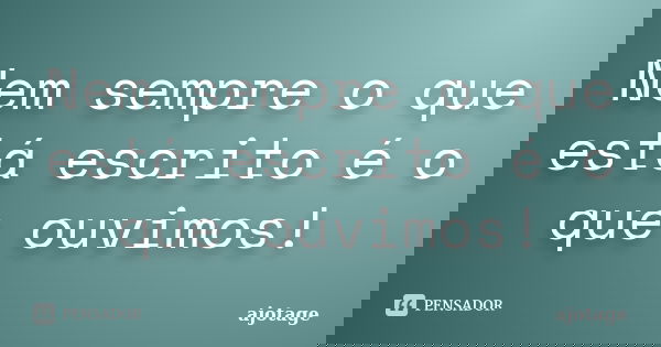 Nem sempre o que está escrito é o que ouvimos!... Frase de ajotage.