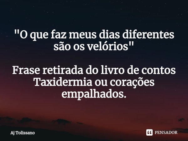 ⁠"O que faz meus dias diferentes são os velórios" Frase retirada do livro de contos Taxidermia ou corações empalhados.... Frase de Aj Tolissano.