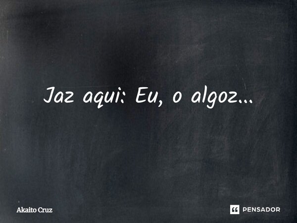 Jaz aqui: Eu, oalgoz...... Frase de Akaito Cruz.