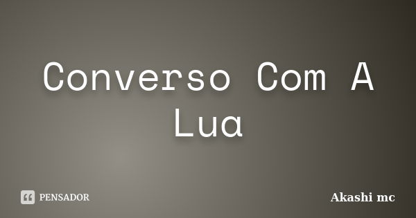 Converso Com A Lua... Frase de Akashi Mc.