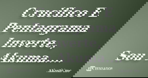 Crucifico E Pentagrama Inverte, Sou Akuma....... Frase de Akashi Mc.