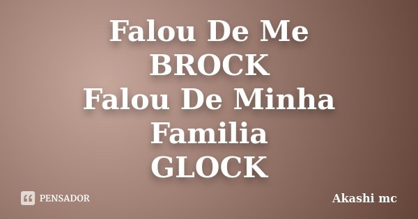 Falou De Me BROCK Falou De Minha Familia GLOCK... Frase de Akashi Mc.